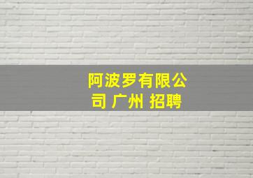 阿波罗有限公司 广州 招聘